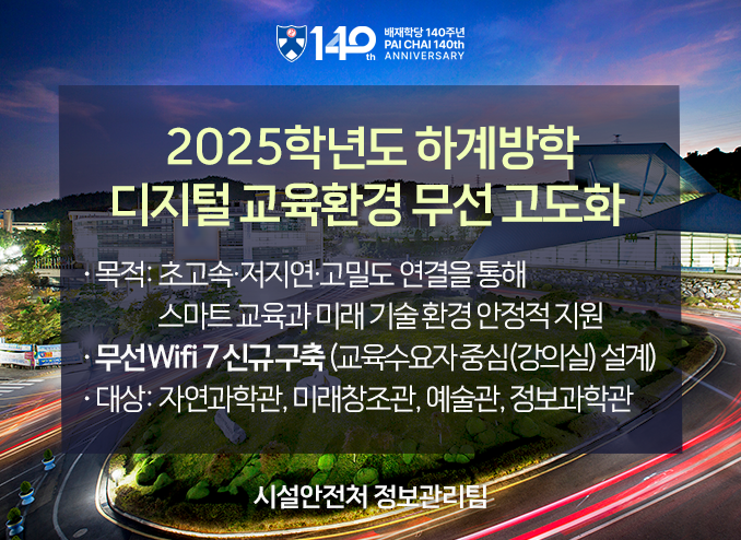- 목적: 초고속·저지연·고밀도 연결을 통해 스마트 교육과 미래 기술 환경 안정적 지원  - 무선 Wifi 7 신규 구축 (교육수요자 중심(강의실) 설계)  - 대상: 자연과학관, 미래창조관, 예술관, 정보과학관